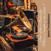 Ipana Troubadours - Just Like a Butterfly (That's Caught in the Rain)