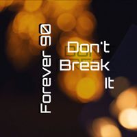 Forever 90 - Don't Break It