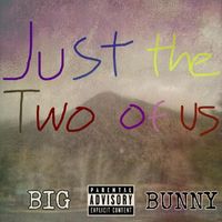 BIG BUNNY - Just The Two Of Us (Explicit)