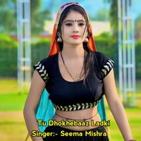 Seema Mishra - Tu Dhokhebaaz Ladki