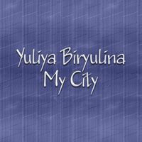 Yuliya Biryulina - My City