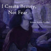Robert Anton Strobel - I Create Beauty, Not Fear