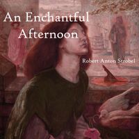 Robert Anton Strobel - An Enchantful Afternoon