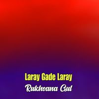 Rukhsana Gul - Laray Gade Laray