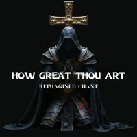 Gregorian Chants - How Great Thou Art (Reimagined Chant)