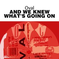 Oval - And We Knew What's Going On