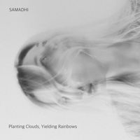 SAMADHI - Planting Clouds, Yielding Rainbows