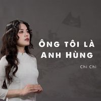 Chi Chi - Ông Tôi Là Anh Hùng