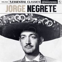 Jorge Negrete - Essential Classics, Vol. 165: Jorge Negrete