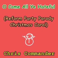 Chris Commander - O Come All Ye Hateful (Reform Party Parody Christmas Carol)