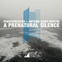 Phasenmensch + Antoine Saint-Martin - A Prenatural Silence (Explicit)