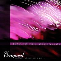 Love Spirals Downwards - Temporal: A Collection of Music Past & Present