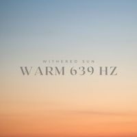 Withered Sun - Warm 639 Hz