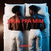 Matty - Joga Pra Mim (Explicit)