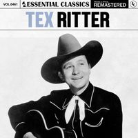 Tex Ritter - Essential Classics, Vol. 461: Tex Ritter