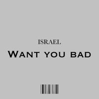 Israel - Want You Bad (Explicit)
