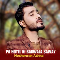 Nosherwan Ashna - Pa Hotel Ki Barwala Saway