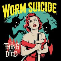 Worm Suicide - The Thing That Died (Explicit)