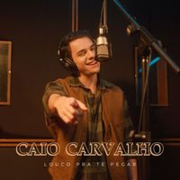 Caio Carvalho - Louco Pra Te Pegar