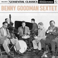 Benny Goodman Sextet - Essential Classics, Vol. 572: Benny Goodman Sextet