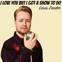 Linus Zander - I Love You But I Got A Show To Do