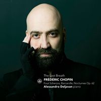 Alessandro Deljavan - Chopin: The Last Breath - Four Scherzos, Barcarole, Nocturnes Op. 62