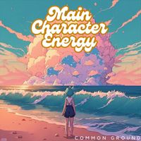 COMMON GROUND - Main Character Energy