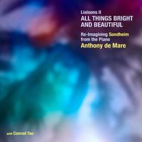Anthony de Mare - Liaisons II: All Things Bright and Beautiful – Re-Imagining Sondheim from the Piano