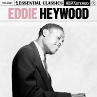 Eddie Heywood - Essential Classics, Vol. 601: Eddie Heywood