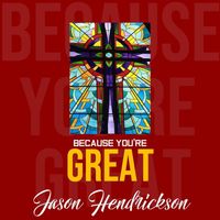 Jason Hendrickson - Because You're Great