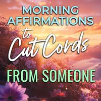 Nicky Sutton - Morning Affirmations to Cut Cords from Someone