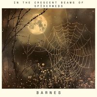 Barnes - In the Crescent Beams of Spider Webs (Explicit)