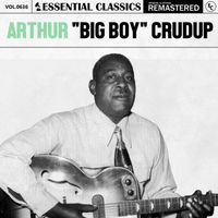 Arthur "Big Boy" Crudup - Essential Classics, Vol. 636: Arthur "Big Boy" Crudup