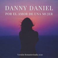 Danny Daniel - Por El Amor De Una Mujer (Versión Remasterizada)
