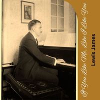 Lewis James - If You Like Me, Like I Like You