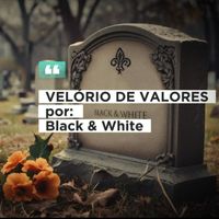 Black & White - VELÓRIO DE VALORES