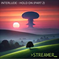 Streamer - Interlude Hold on, Pt.2