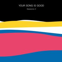 YOUR SONG IS GOOD - Sessions 2