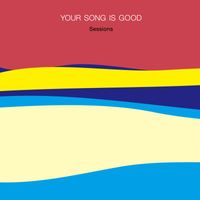 YOUR SONG IS GOOD - Sessions
