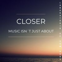 Closer - Music Isn´t Just About
