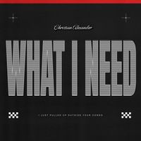 Christian Alexander - What I Need (Explicit)