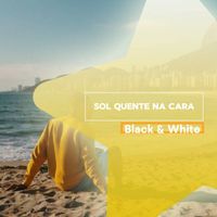 Black & White - SOL QUENTE NA CARA