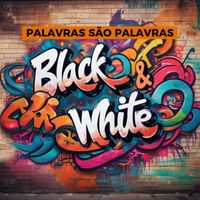 Black & White - PALAVRAS SÃO PALAVRAS