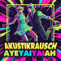 Akustikrausch - Aye Yai Yai Ah