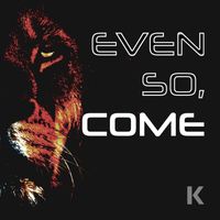 K - Even So, Come