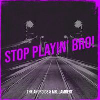 The Androids - Stop Playin' bro!