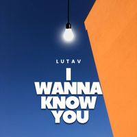 Lutav - I Wanna Know You