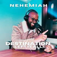 Nehemiah - Destination (Left It All)