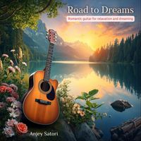 Anjey Satori - Road to Dreams: Romantic Guitar for Relaxation and Dreaming