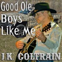 J.K. Coltrain - Good Ole Boys Like Me